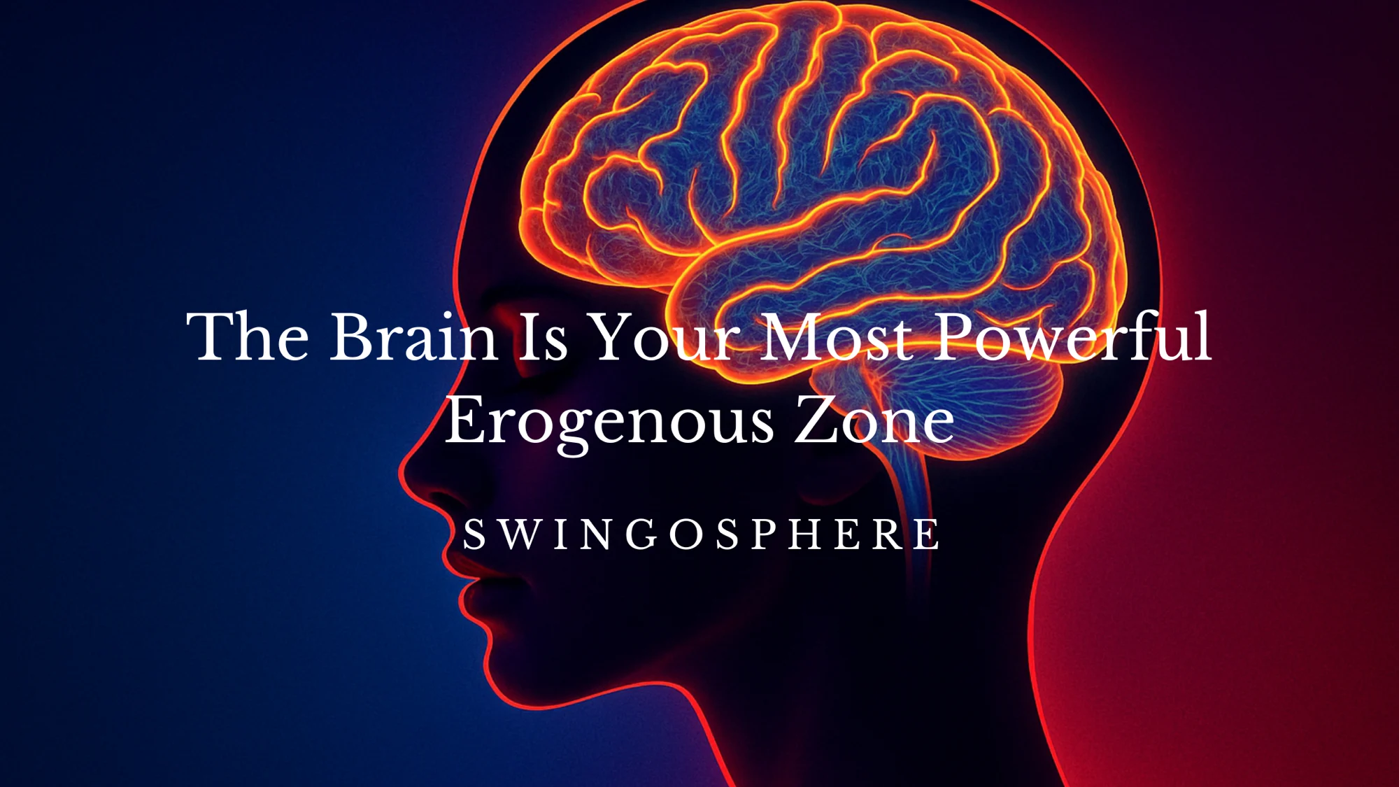 The Brain Is Your Most Powerful Erogenous Zone (Here’s How to Seduce It)