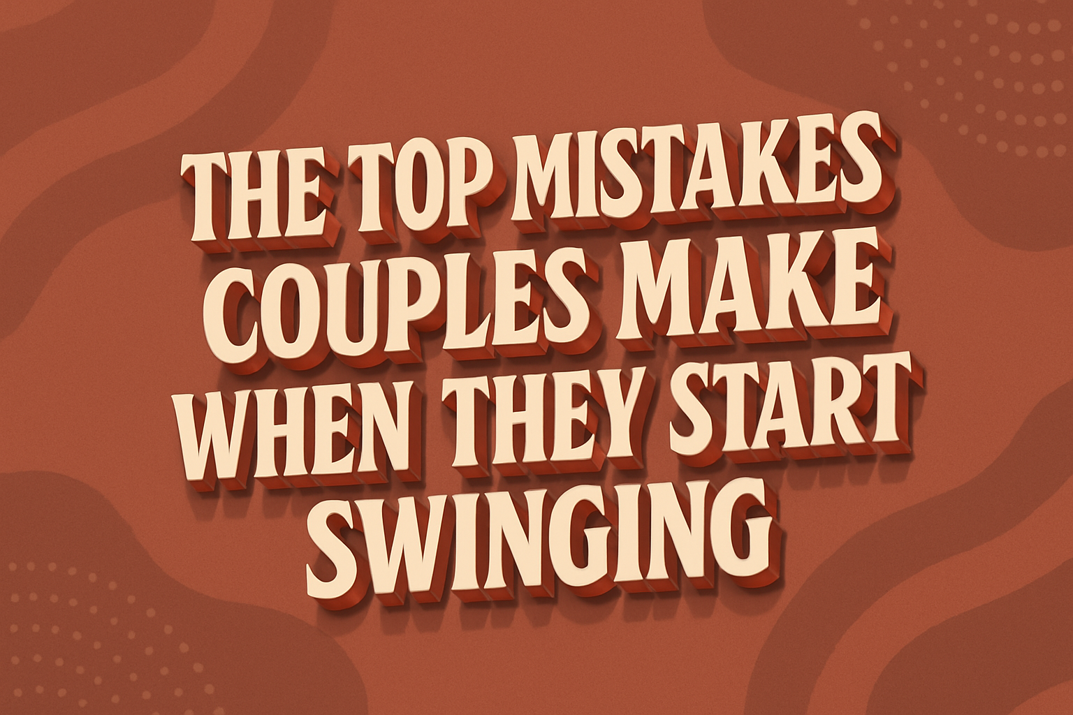 The Top Mistakes Couples Make When They Start Swinging
